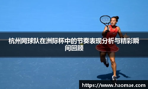 杭州网球队在洲际杯中的节奏表现分析与精彩瞬间回顾