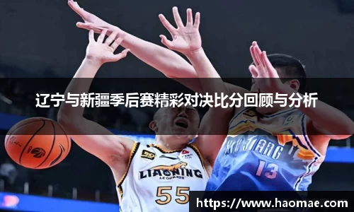 辽宁与新疆季后赛精彩对决比分回顾与分析
