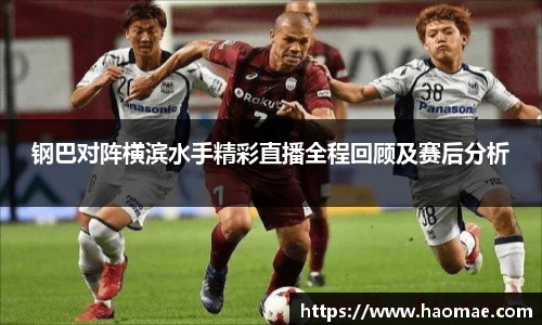钢巴对阵横滨水手精彩直播全程回顾及赛后分析