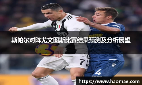 斯帕尔对阵尤文图斯比赛结果预测及分析展望
