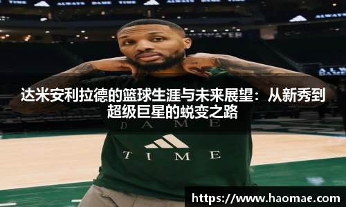 达米安利拉德的篮球生涯与未来展望:从新秀到超级巨星的蜕变之路